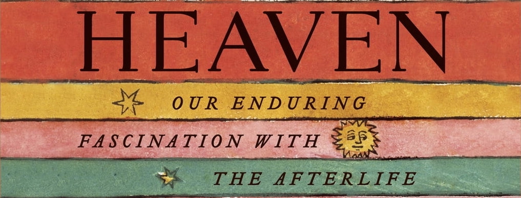 Heaven Our Enduring Fascination with the Afterlife by Lisa Miller